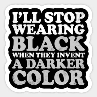 I'll Stop Wearing Black When They Invent A Darker Color Sticker